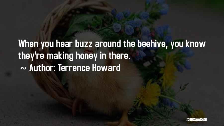 Terrence Howard Quotes: When You Hear Buzz Around The Beehive, You Know They're Making Honey In There.