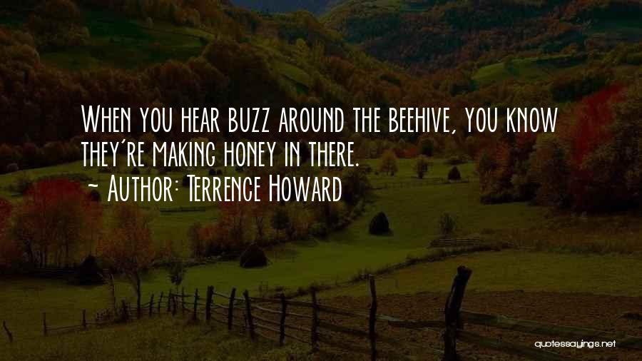 Terrence Howard Quotes: When You Hear Buzz Around The Beehive, You Know They're Making Honey In There.