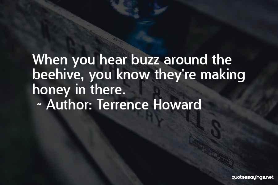 Terrence Howard Quotes: When You Hear Buzz Around The Beehive, You Know They're Making Honey In There.