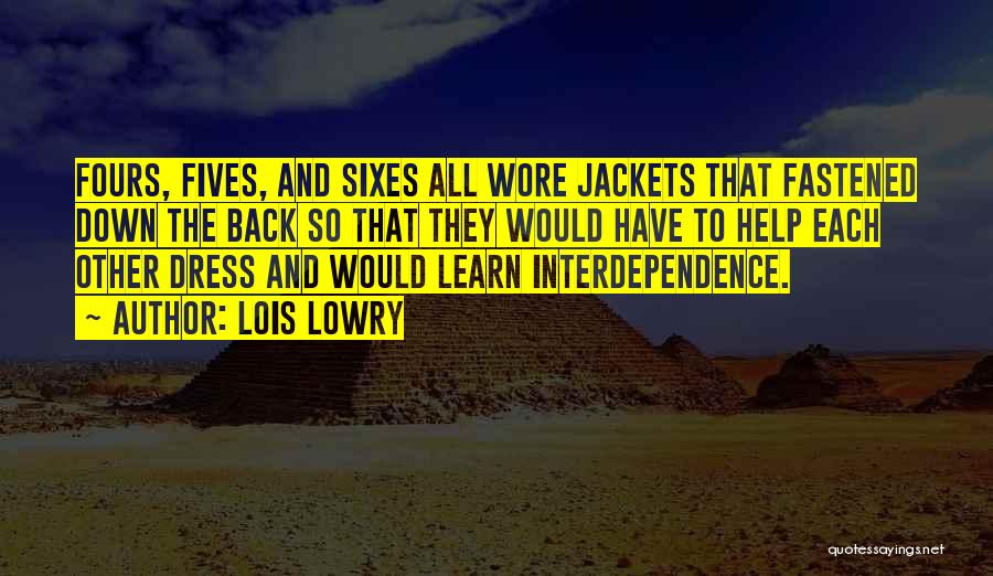Lois Lowry Quotes: Fours, Fives, And Sixes All Wore Jackets That Fastened Down The Back So That They Would Have To Help Each