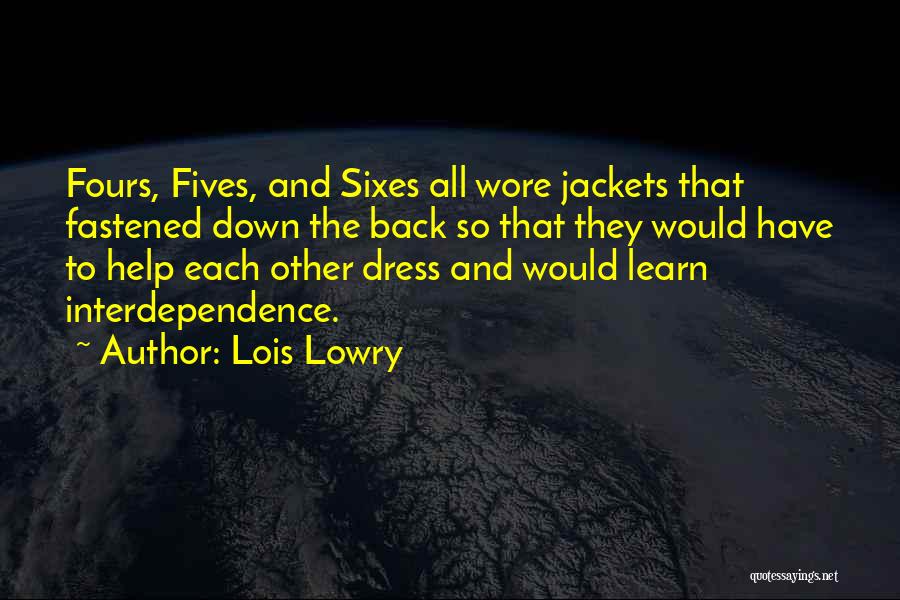 Lois Lowry Quotes: Fours, Fives, And Sixes All Wore Jackets That Fastened Down The Back So That They Would Have To Help Each