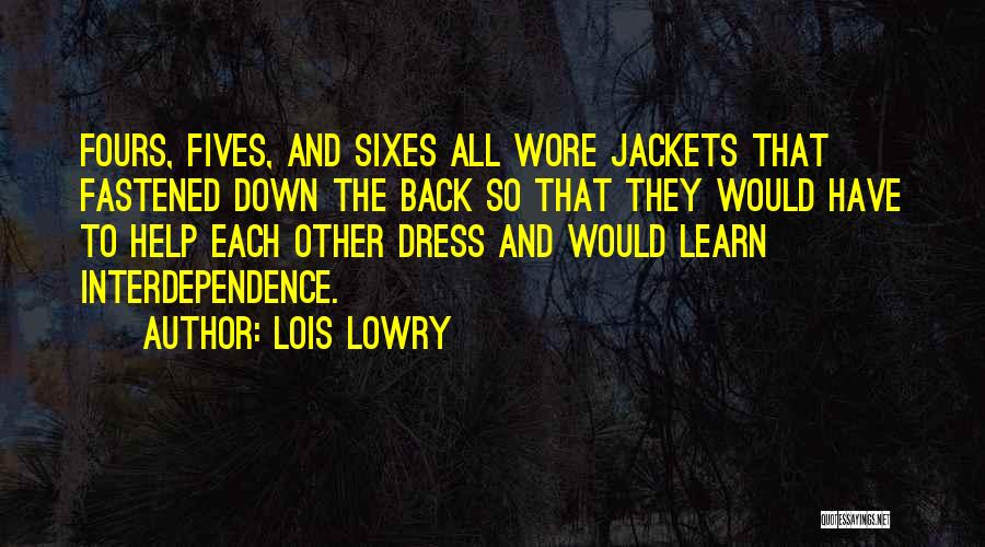 Lois Lowry Quotes: Fours, Fives, And Sixes All Wore Jackets That Fastened Down The Back So That They Would Have To Help Each