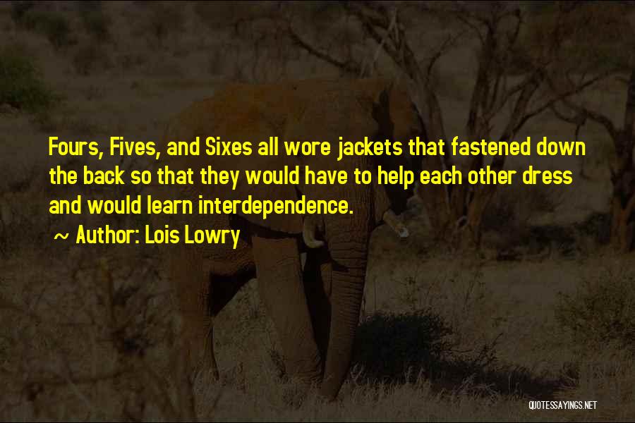 Lois Lowry Quotes: Fours, Fives, And Sixes All Wore Jackets That Fastened Down The Back So That They Would Have To Help Each