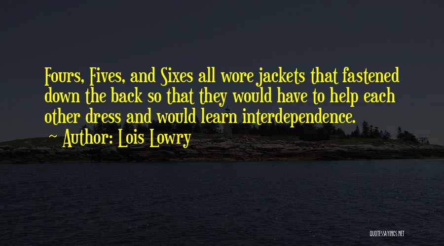 Lois Lowry Quotes: Fours, Fives, And Sixes All Wore Jackets That Fastened Down The Back So That They Would Have To Help Each