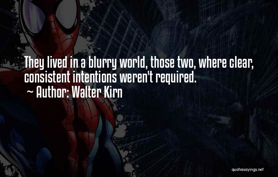 Walter Kirn Quotes: They Lived In A Blurry World, Those Two, Where Clear, Consistent Intentions Weren't Required.