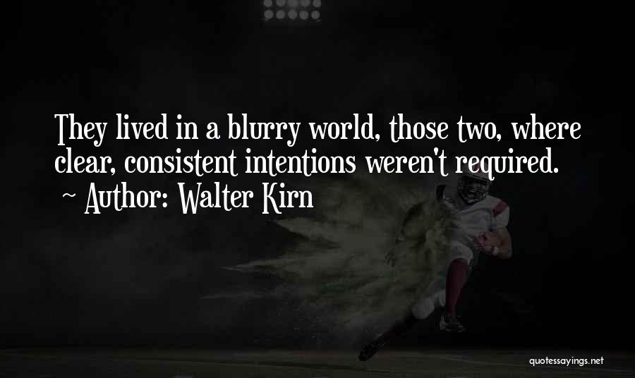 Walter Kirn Quotes: They Lived In A Blurry World, Those Two, Where Clear, Consistent Intentions Weren't Required.