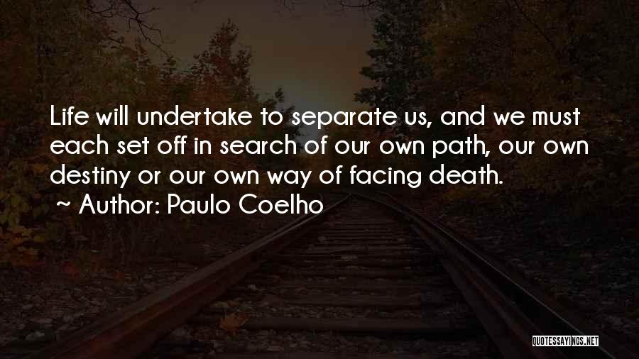 Paulo Coelho Quotes: Life Will Undertake To Separate Us, And We Must Each Set Off In Search Of Our Own Path, Our Own