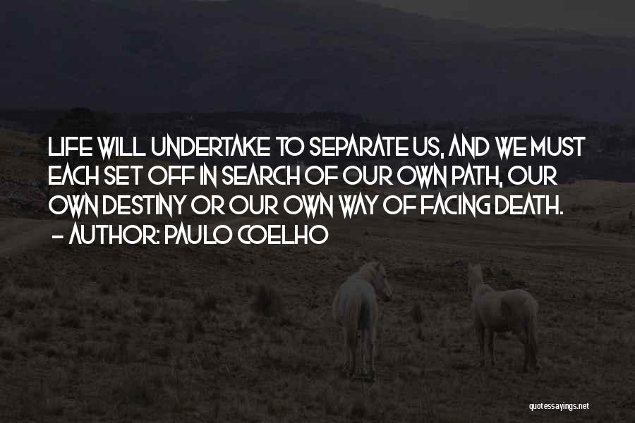 Paulo Coelho Quotes: Life Will Undertake To Separate Us, And We Must Each Set Off In Search Of Our Own Path, Our Own