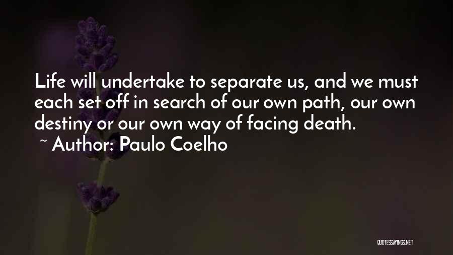 Paulo Coelho Quotes: Life Will Undertake To Separate Us, And We Must Each Set Off In Search Of Our Own Path, Our Own