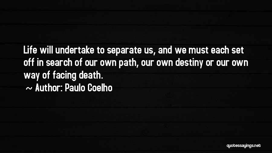 Paulo Coelho Quotes: Life Will Undertake To Separate Us, And We Must Each Set Off In Search Of Our Own Path, Our Own