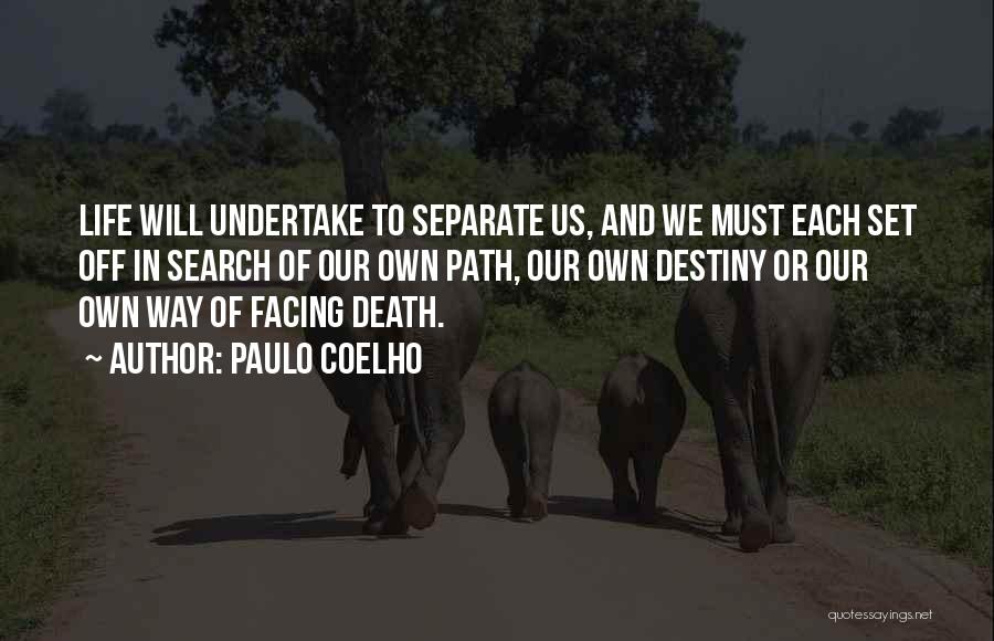 Paulo Coelho Quotes: Life Will Undertake To Separate Us, And We Must Each Set Off In Search Of Our Own Path, Our Own