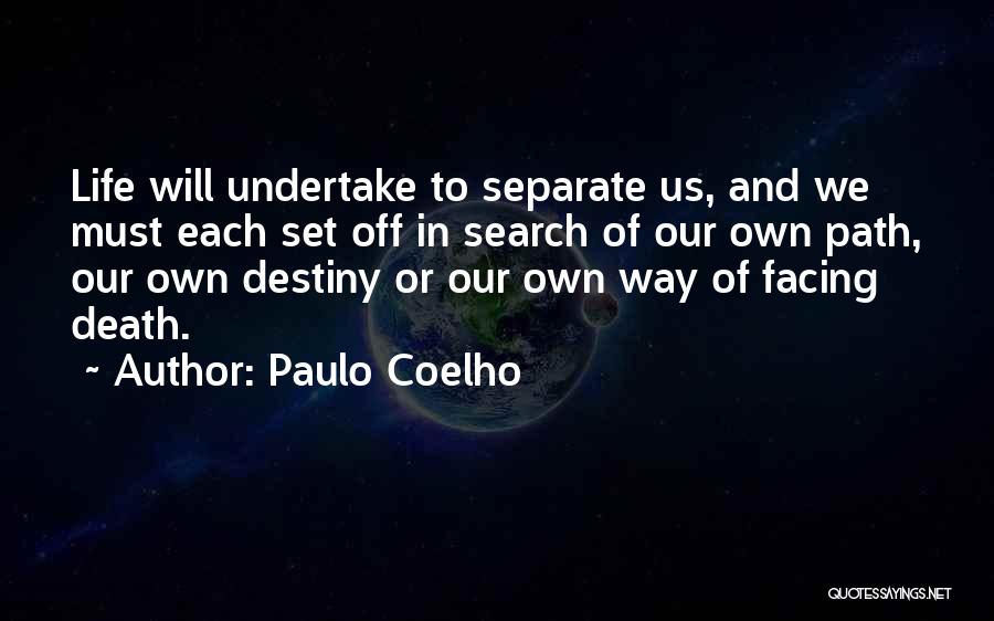 Paulo Coelho Quotes: Life Will Undertake To Separate Us, And We Must Each Set Off In Search Of Our Own Path, Our Own