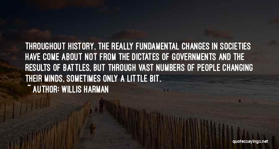 Willis Harman Quotes: Throughout History, The Really Fundamental Changes In Societies Have Come About Not From The Dictates Of Governments And The Results