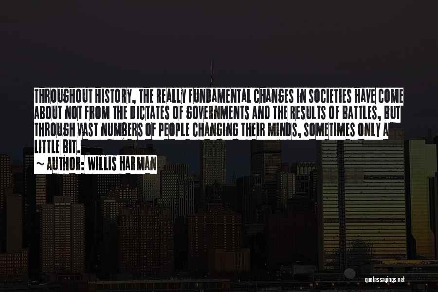 Willis Harman Quotes: Throughout History, The Really Fundamental Changes In Societies Have Come About Not From The Dictates Of Governments And The Results