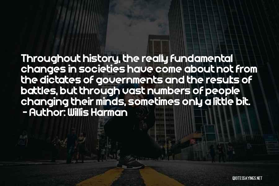 Willis Harman Quotes: Throughout History, The Really Fundamental Changes In Societies Have Come About Not From The Dictates Of Governments And The Results