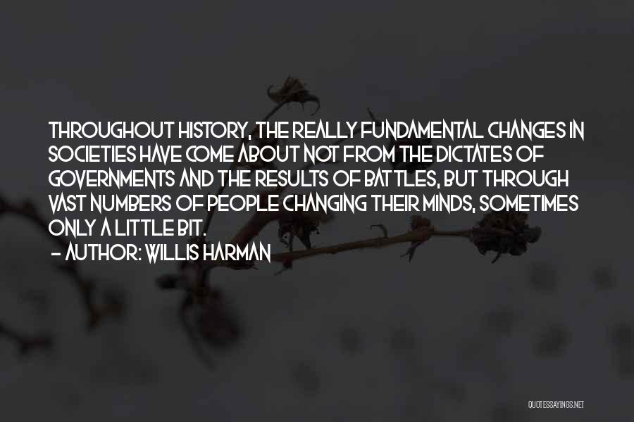 Willis Harman Quotes: Throughout History, The Really Fundamental Changes In Societies Have Come About Not From The Dictates Of Governments And The Results