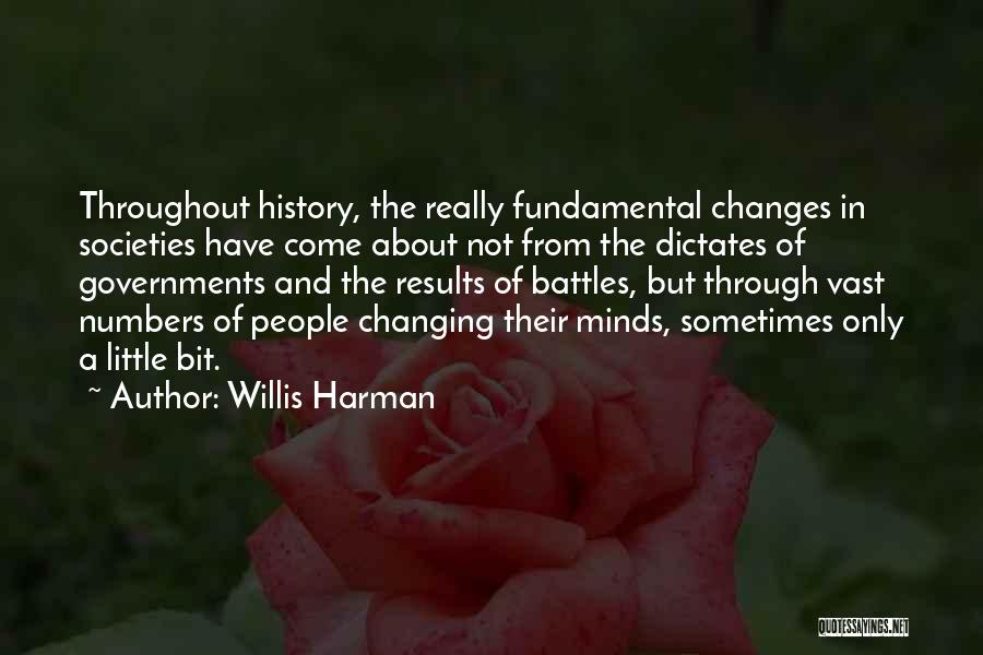 Willis Harman Quotes: Throughout History, The Really Fundamental Changes In Societies Have Come About Not From The Dictates Of Governments And The Results