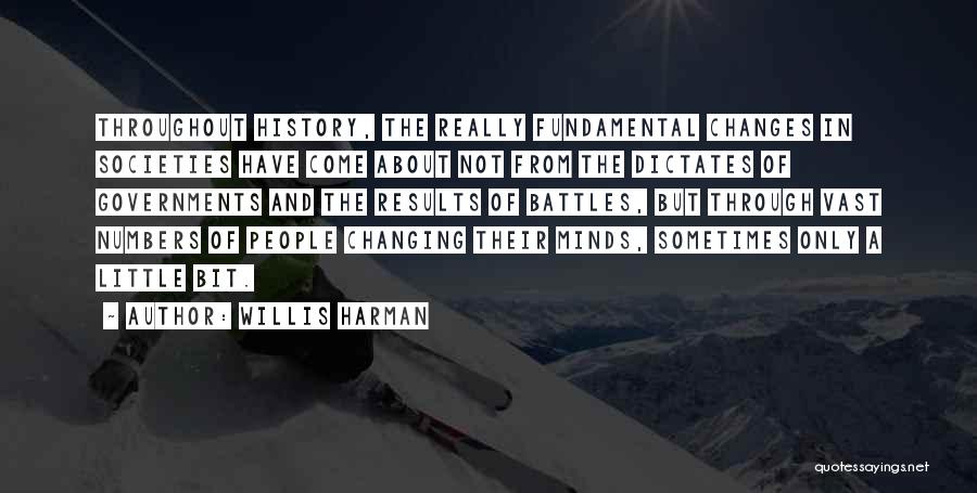 Willis Harman Quotes: Throughout History, The Really Fundamental Changes In Societies Have Come About Not From The Dictates Of Governments And The Results