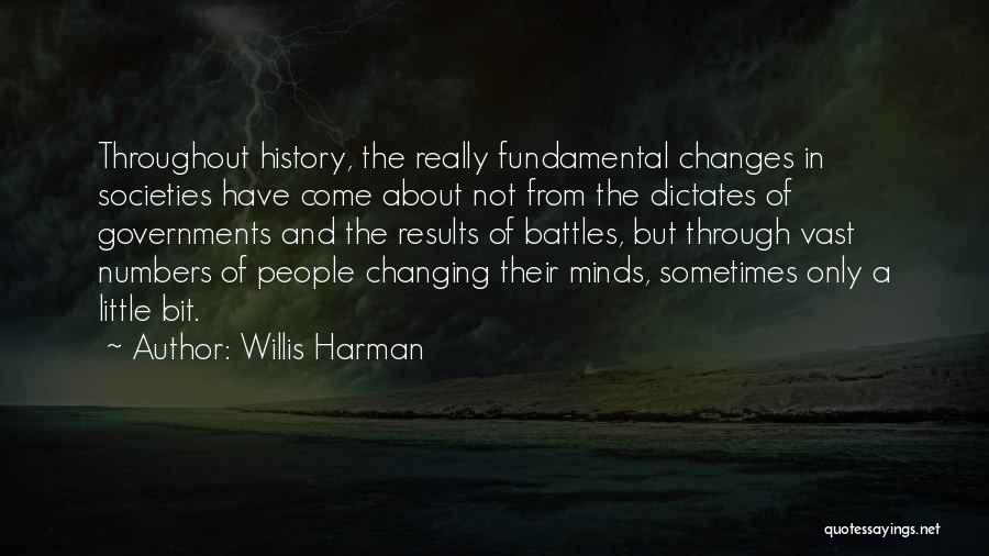 Willis Harman Quotes: Throughout History, The Really Fundamental Changes In Societies Have Come About Not From The Dictates Of Governments And The Results