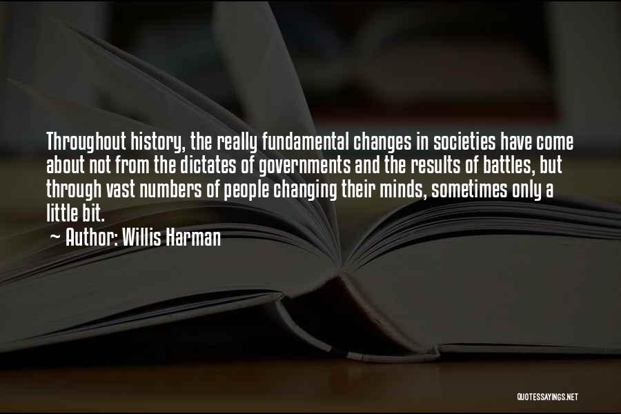 Willis Harman Quotes: Throughout History, The Really Fundamental Changes In Societies Have Come About Not From The Dictates Of Governments And The Results