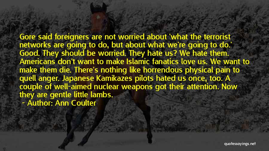 Ann Coulter Quotes: Gore Said Foreigners Are Not Worried About 'what The Terrorist Networks Are Going To Do, But About What We're Going