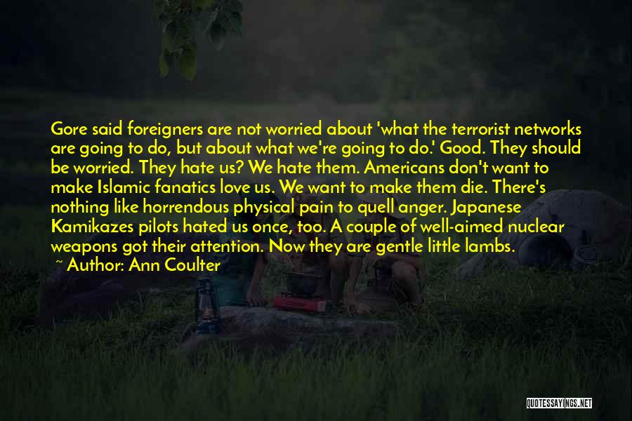 Ann Coulter Quotes: Gore Said Foreigners Are Not Worried About 'what The Terrorist Networks Are Going To Do, But About What We're Going