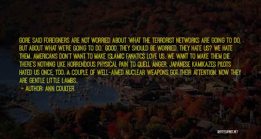 Ann Coulter Quotes: Gore Said Foreigners Are Not Worried About 'what The Terrorist Networks Are Going To Do, But About What We're Going