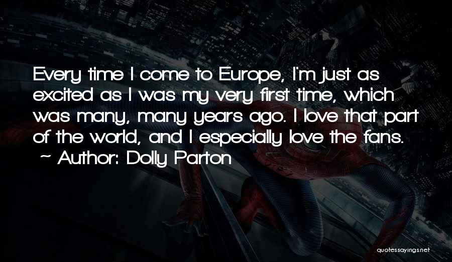 Dolly Parton Quotes: Every Time I Come To Europe, I'm Just As Excited As I Was My Very First Time, Which Was Many,