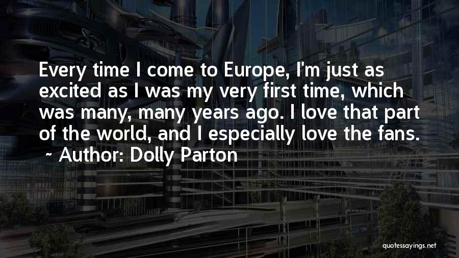 Dolly Parton Quotes: Every Time I Come To Europe, I'm Just As Excited As I Was My Very First Time, Which Was Many,