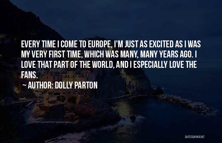 Dolly Parton Quotes: Every Time I Come To Europe, I'm Just As Excited As I Was My Very First Time, Which Was Many,