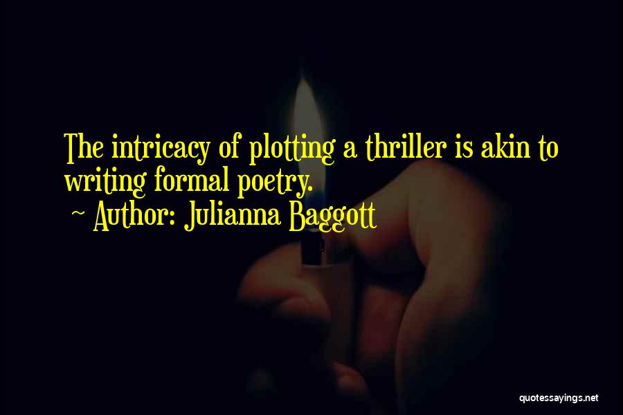 Julianna Baggott Quotes: The Intricacy Of Plotting A Thriller Is Akin To Writing Formal Poetry.