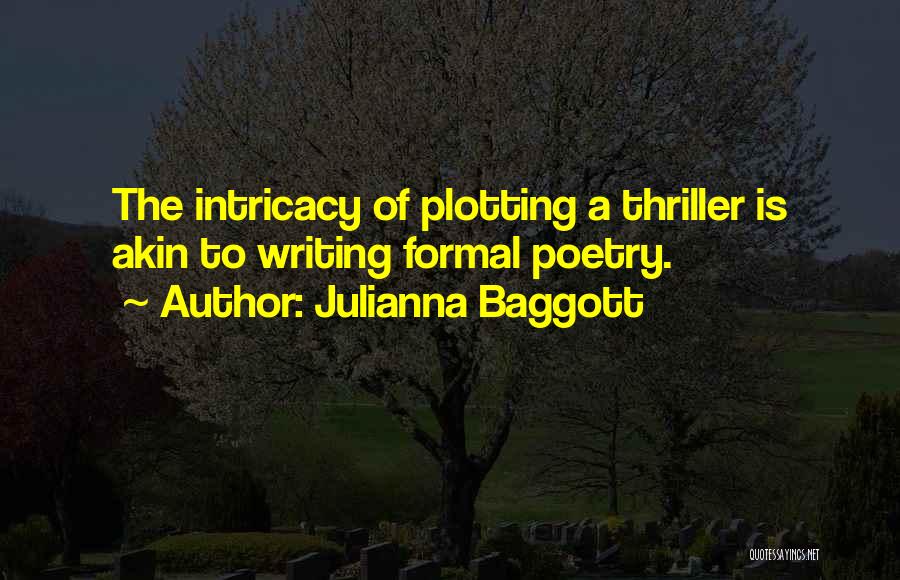 Julianna Baggott Quotes: The Intricacy Of Plotting A Thriller Is Akin To Writing Formal Poetry.