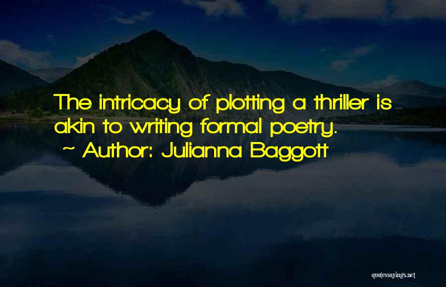 Julianna Baggott Quotes: The Intricacy Of Plotting A Thriller Is Akin To Writing Formal Poetry.