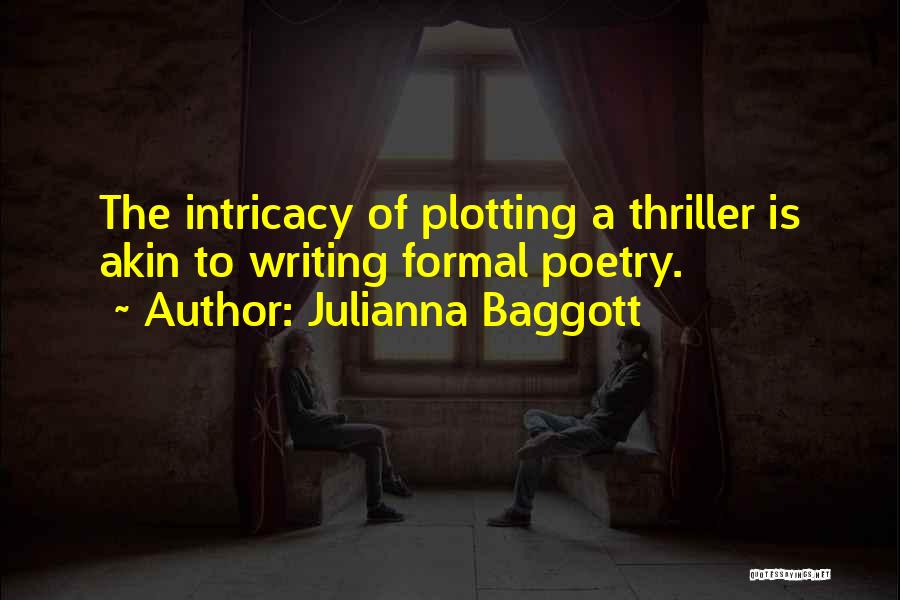 Julianna Baggott Quotes: The Intricacy Of Plotting A Thriller Is Akin To Writing Formal Poetry.
