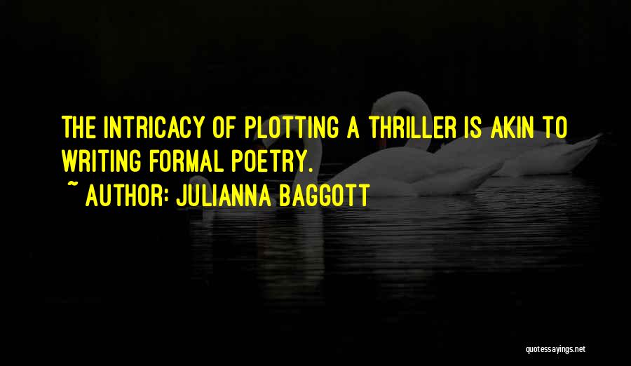 Julianna Baggott Quotes: The Intricacy Of Plotting A Thriller Is Akin To Writing Formal Poetry.