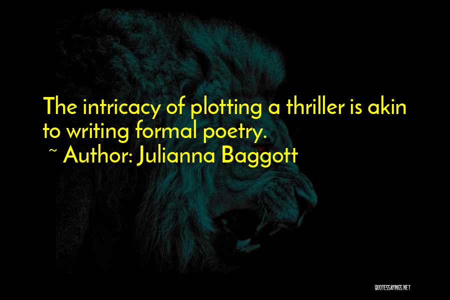 Julianna Baggott Quotes: The Intricacy Of Plotting A Thriller Is Akin To Writing Formal Poetry.