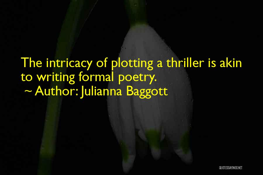 Julianna Baggott Quotes: The Intricacy Of Plotting A Thriller Is Akin To Writing Formal Poetry.