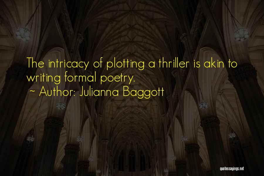 Julianna Baggott Quotes: The Intricacy Of Plotting A Thriller Is Akin To Writing Formal Poetry.