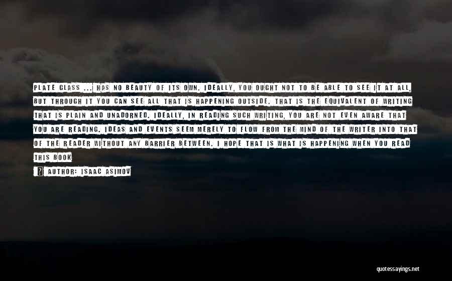Isaac Asimov Quotes: Plate Glass ... Has No Beauty Of Its Own. Ideally, You Ought Not To Be Able To See It At