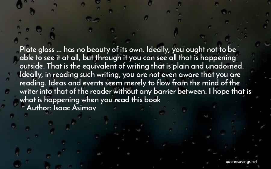 Isaac Asimov Quotes: Plate Glass ... Has No Beauty Of Its Own. Ideally, You Ought Not To Be Able To See It At