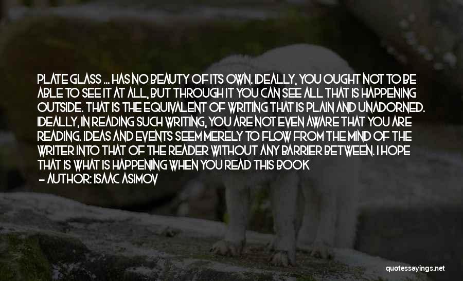 Isaac Asimov Quotes: Plate Glass ... Has No Beauty Of Its Own. Ideally, You Ought Not To Be Able To See It At