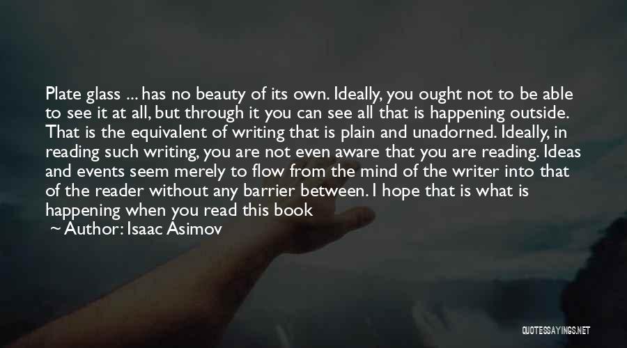 Isaac Asimov Quotes: Plate Glass ... Has No Beauty Of Its Own. Ideally, You Ought Not To Be Able To See It At
