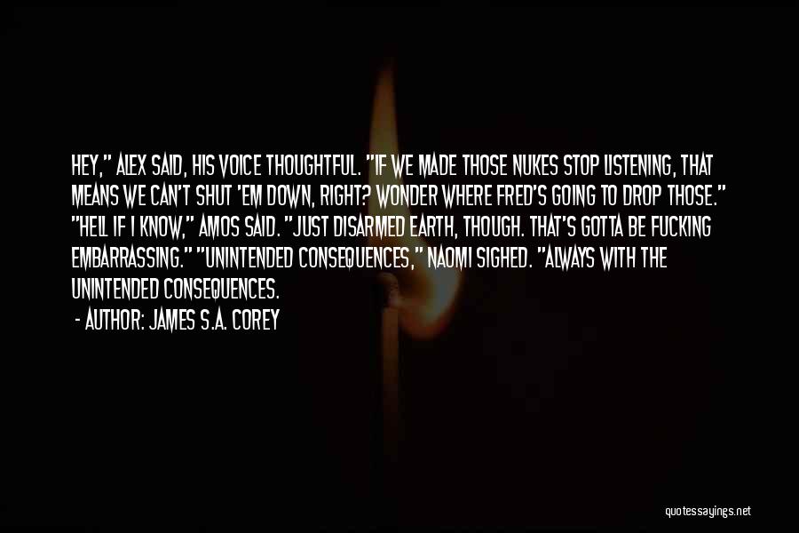 James S.A. Corey Quotes: Hey, Alex Said, His Voice Thoughtful. If We Made Those Nukes Stop Listening, That Means We Can't Shut 'em Down,