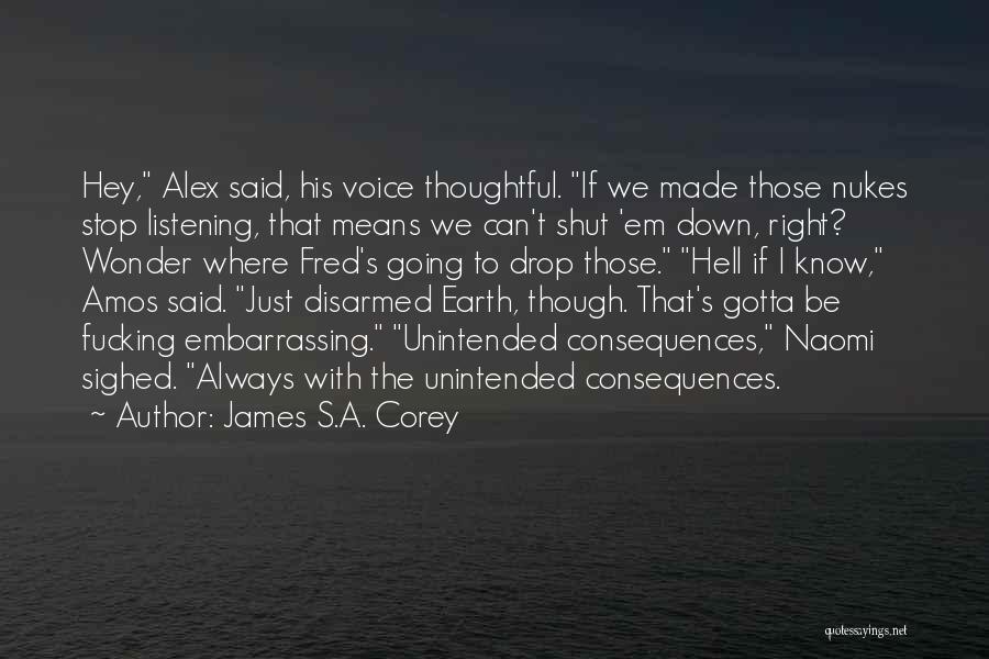 James S.A. Corey Quotes: Hey, Alex Said, His Voice Thoughtful. If We Made Those Nukes Stop Listening, That Means We Can't Shut 'em Down,