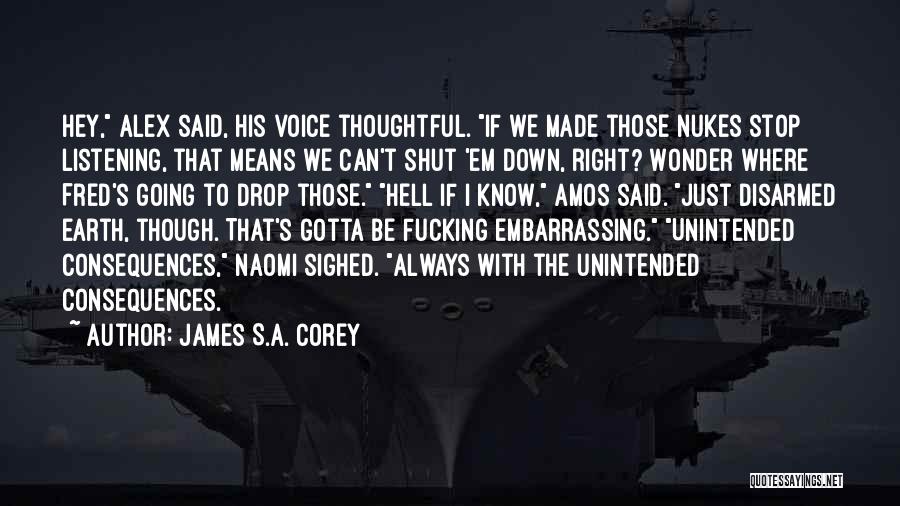 James S.A. Corey Quotes: Hey, Alex Said, His Voice Thoughtful. If We Made Those Nukes Stop Listening, That Means We Can't Shut 'em Down,