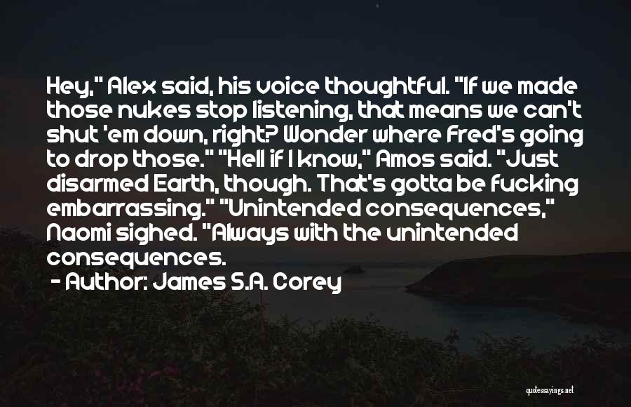 James S.A. Corey Quotes: Hey, Alex Said, His Voice Thoughtful. If We Made Those Nukes Stop Listening, That Means We Can't Shut 'em Down,