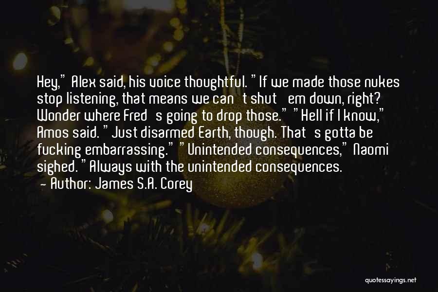 James S.A. Corey Quotes: Hey, Alex Said, His Voice Thoughtful. If We Made Those Nukes Stop Listening, That Means We Can't Shut 'em Down,