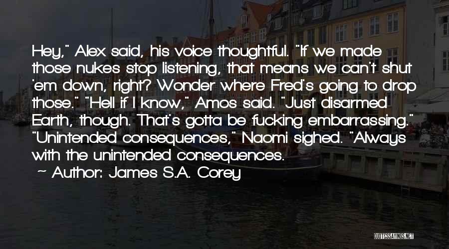 James S.A. Corey Quotes: Hey, Alex Said, His Voice Thoughtful. If We Made Those Nukes Stop Listening, That Means We Can't Shut 'em Down,