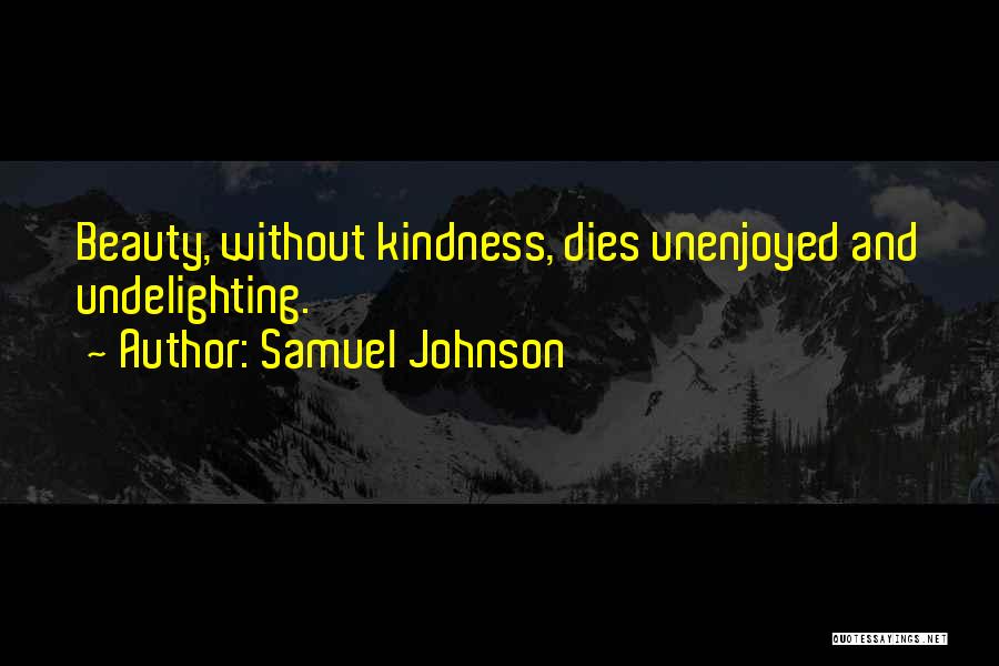 Samuel Johnson Quotes: Beauty, Without Kindness, Dies Unenjoyed And Undelighting.