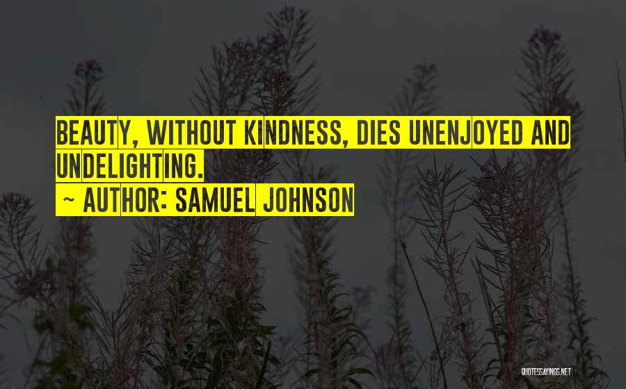 Samuel Johnson Quotes: Beauty, Without Kindness, Dies Unenjoyed And Undelighting.
